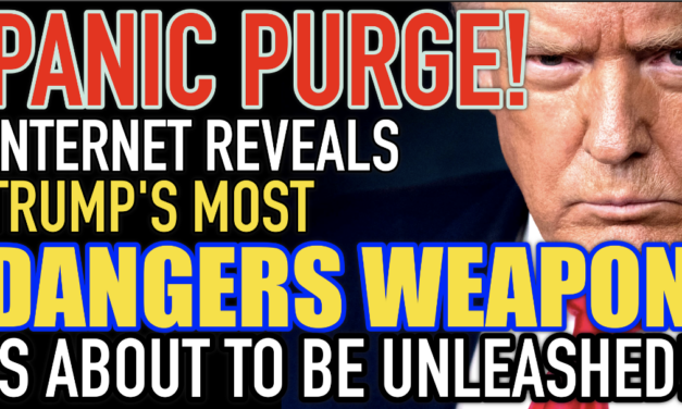 Panic Purge! Internet Reveals Trump’s Most Dangerous Weapon is About to be Unleashed!